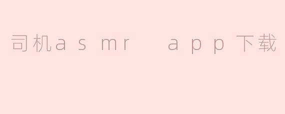 司机asmr app下载